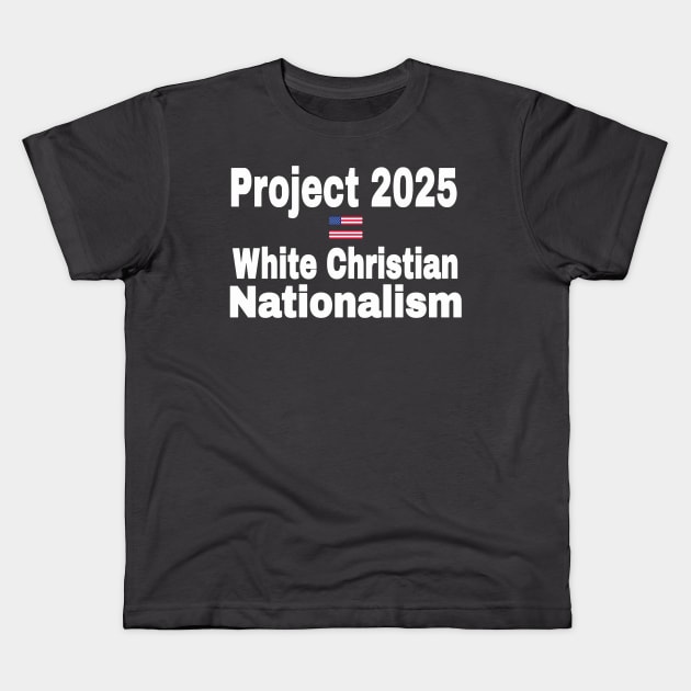 Project 2025 = White Christian Nationalism - Back Kids T-Shirt by SubversiveWare